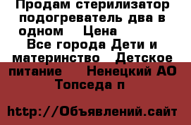 Продам стерилизатор-подогреватель два в одном. › Цена ­ 1 400 - Все города Дети и материнство » Детское питание   . Ненецкий АО,Топседа п.